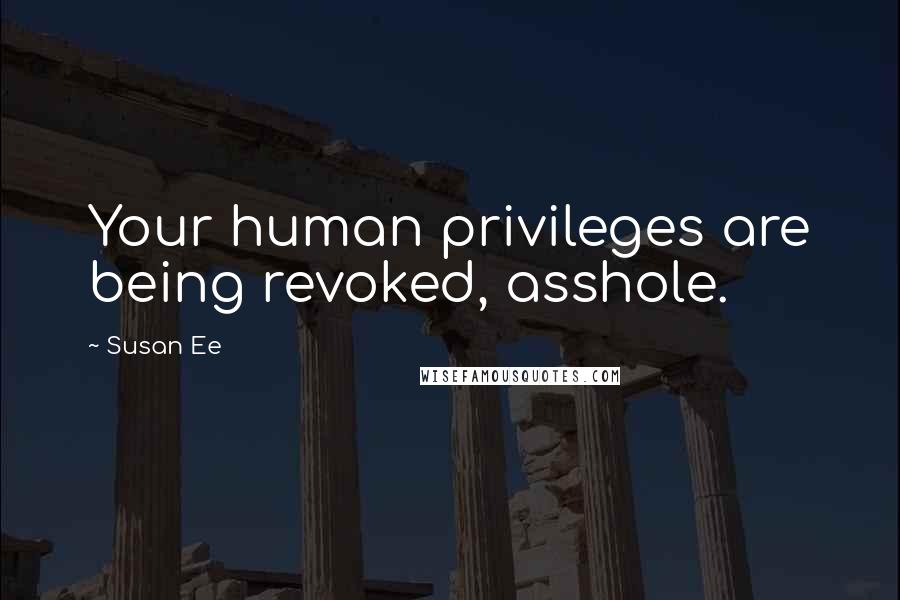 Susan Ee Quotes: Your human privileges are being revoked, asshole.