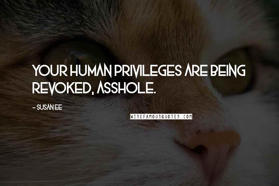 Susan Ee Quotes: Your human privileges are being revoked, asshole.