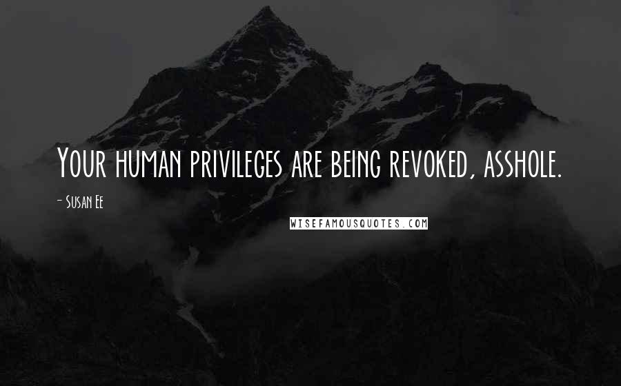 Susan Ee Quotes: Your human privileges are being revoked, asshole.