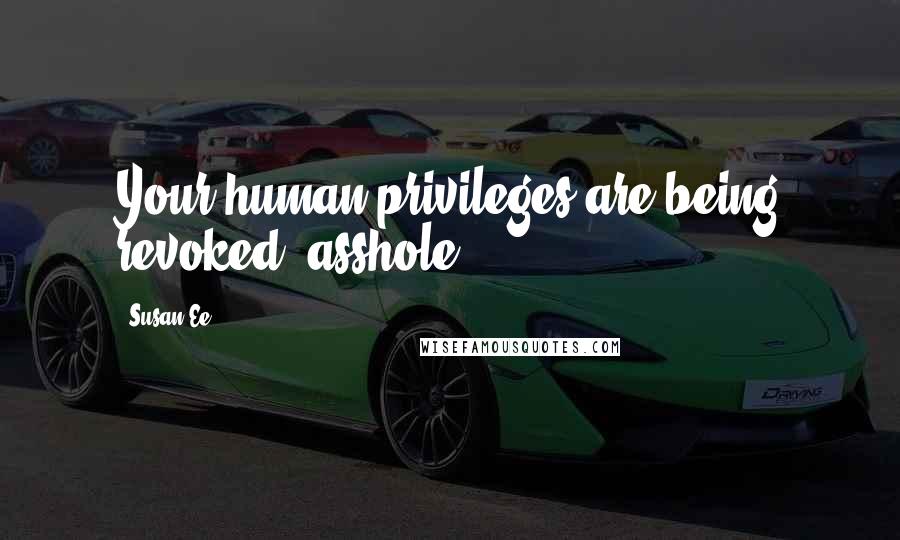 Susan Ee Quotes: Your human privileges are being revoked, asshole.