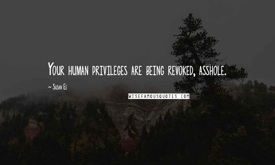 Susan Ee Quotes: Your human privileges are being revoked, asshole.