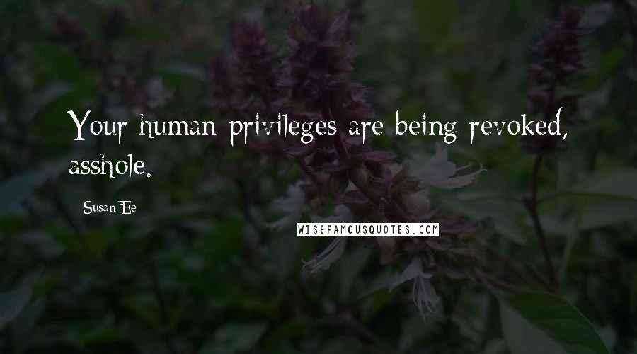 Susan Ee Quotes: Your human privileges are being revoked, asshole.