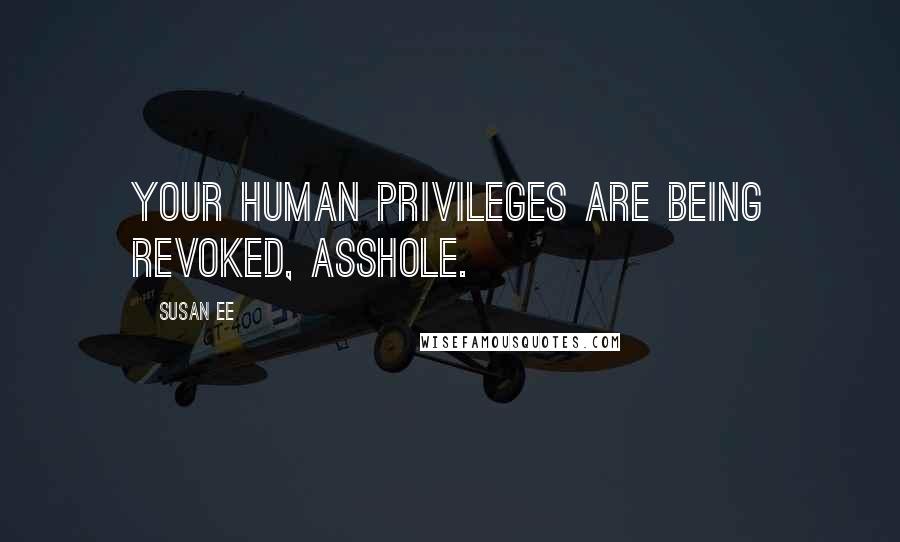 Susan Ee Quotes: Your human privileges are being revoked, asshole.