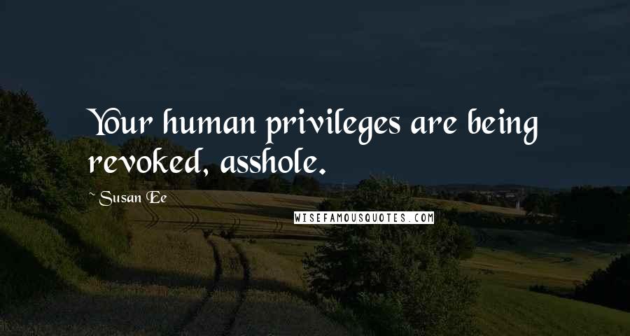 Susan Ee Quotes: Your human privileges are being revoked, asshole.