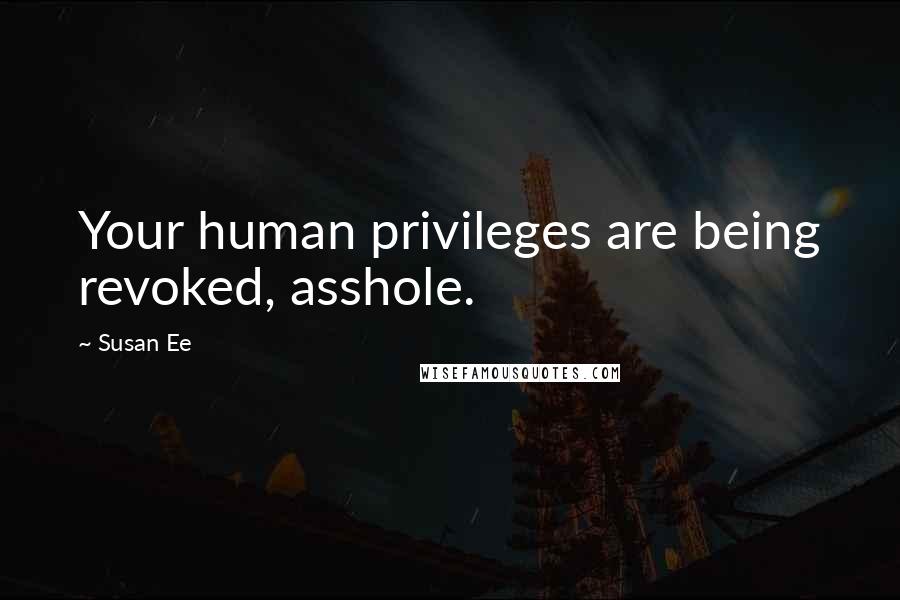 Susan Ee Quotes: Your human privileges are being revoked, asshole.