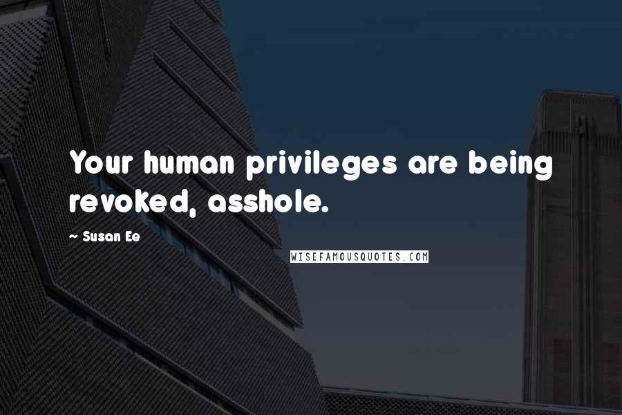 Susan Ee Quotes: Your human privileges are being revoked, asshole.