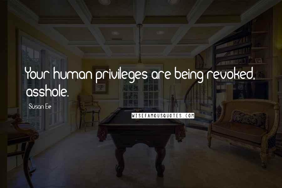 Susan Ee Quotes: Your human privileges are being revoked, asshole.