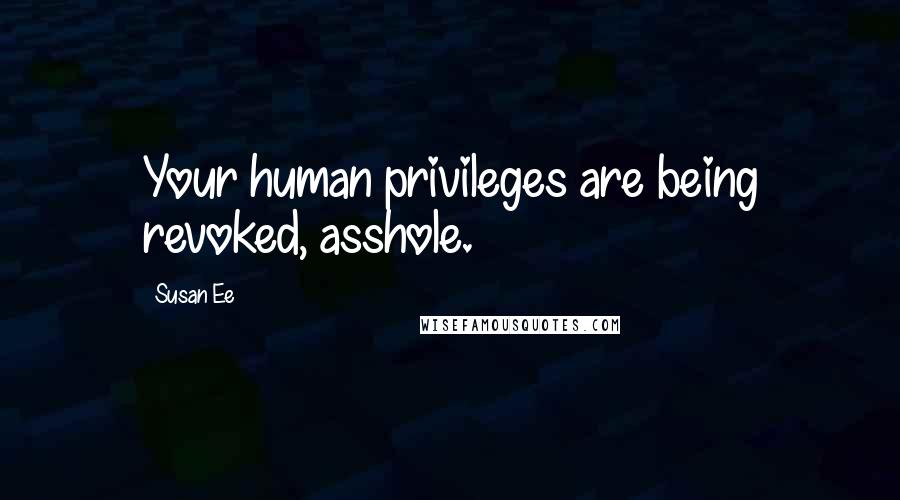 Susan Ee Quotes: Your human privileges are being revoked, asshole.