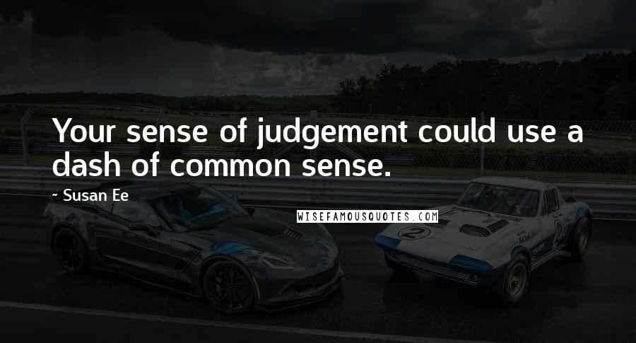 Susan Ee Quotes: Your sense of judgement could use a dash of common sense.
