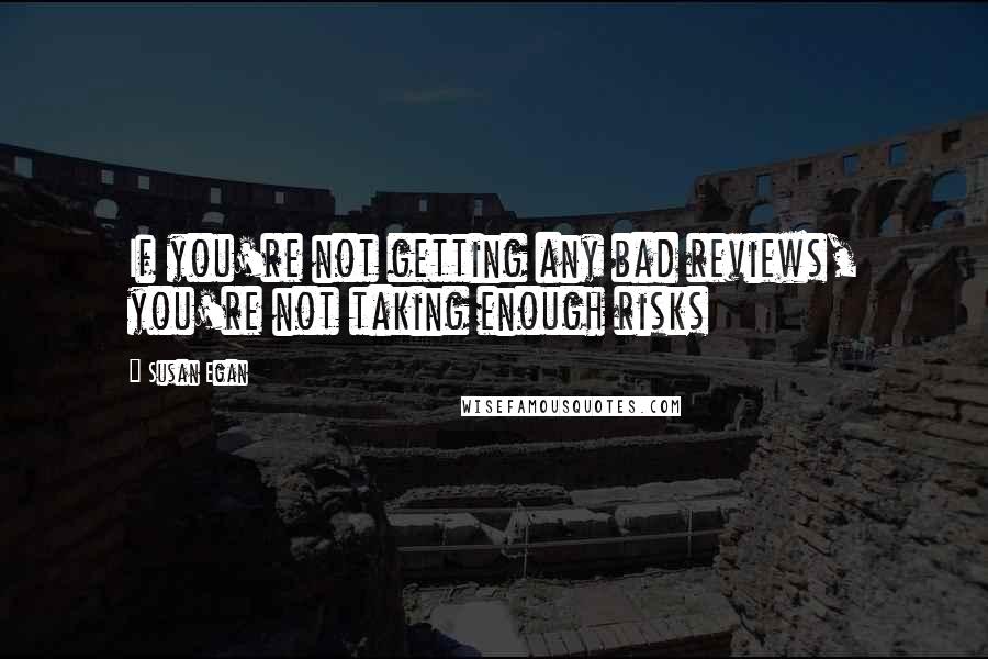 Susan Egan Quotes: If you're not getting any bad reviews, you're not taking enough risks