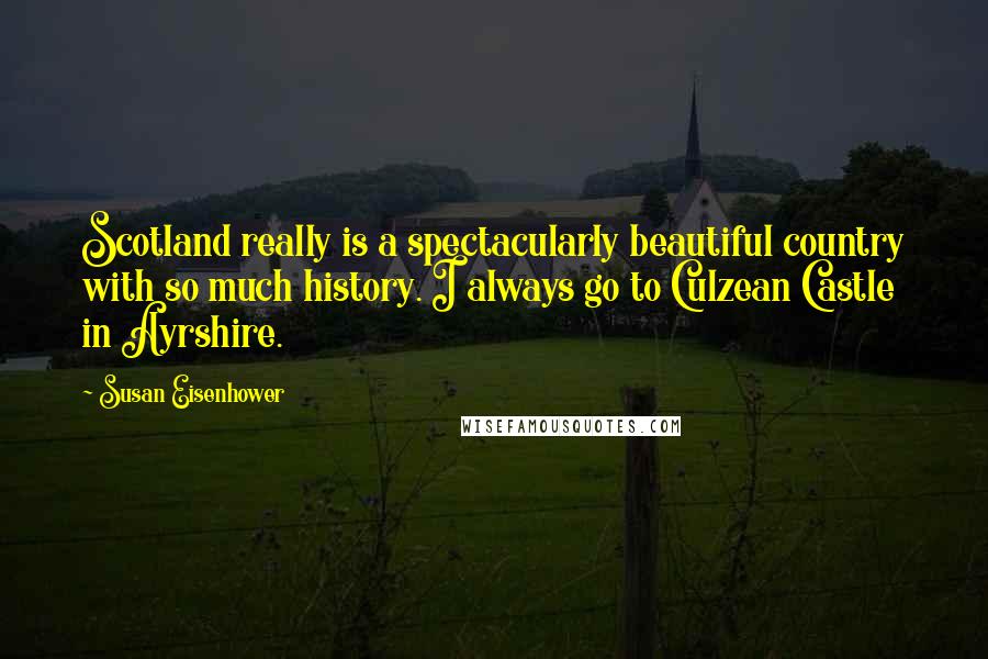 Susan Eisenhower Quotes: Scotland really is a spectacularly beautiful country with so much history. I always go to Culzean Castle in Ayrshire.