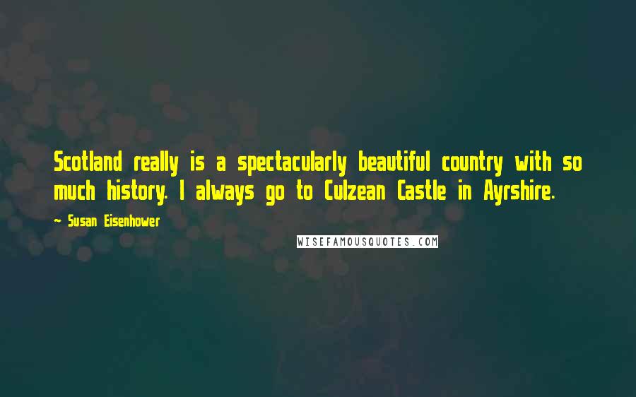 Susan Eisenhower Quotes: Scotland really is a spectacularly beautiful country with so much history. I always go to Culzean Castle in Ayrshire.