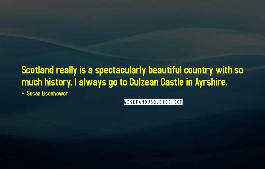 Susan Eisenhower Quotes: Scotland really is a spectacularly beautiful country with so much history. I always go to Culzean Castle in Ayrshire.