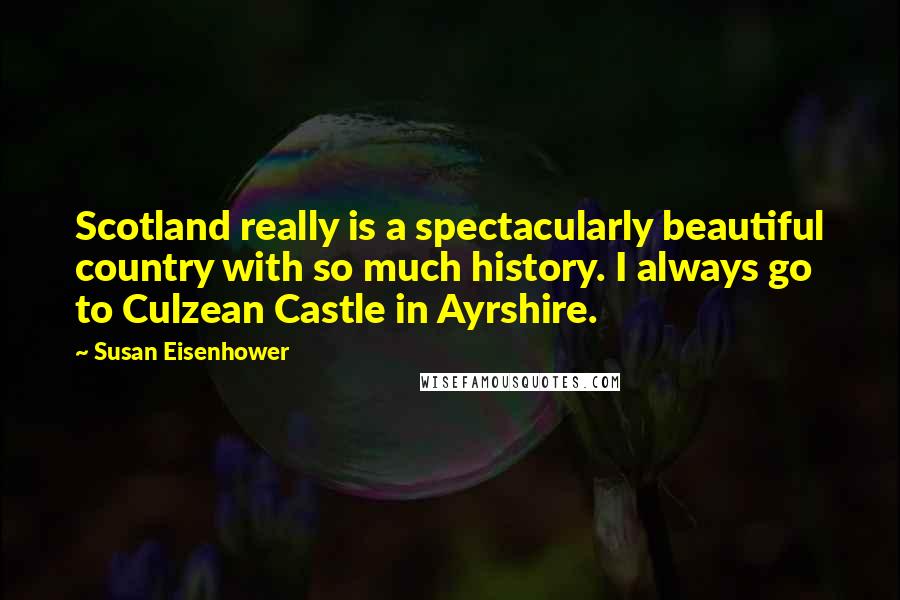 Susan Eisenhower Quotes: Scotland really is a spectacularly beautiful country with so much history. I always go to Culzean Castle in Ayrshire.