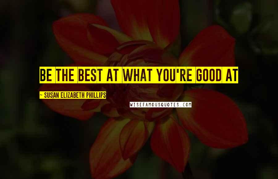 Susan Elizabeth Phillips Quotes: Be the best at what you're good at