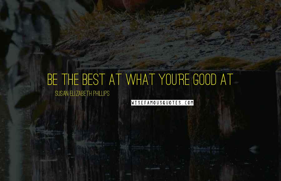 Susan Elizabeth Phillips Quotes: Be the best at what you're good at