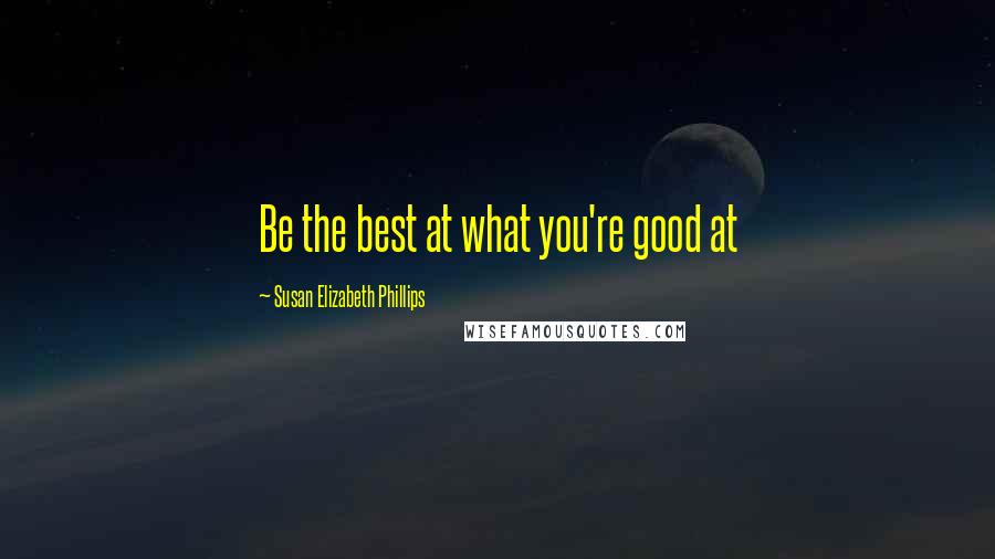 Susan Elizabeth Phillips Quotes: Be the best at what you're good at