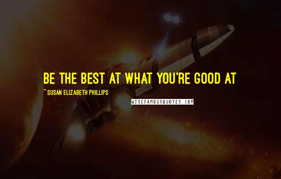 Susan Elizabeth Phillips Quotes: Be the best at what you're good at