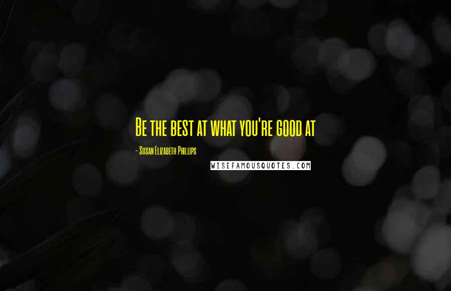 Susan Elizabeth Phillips Quotes: Be the best at what you're good at