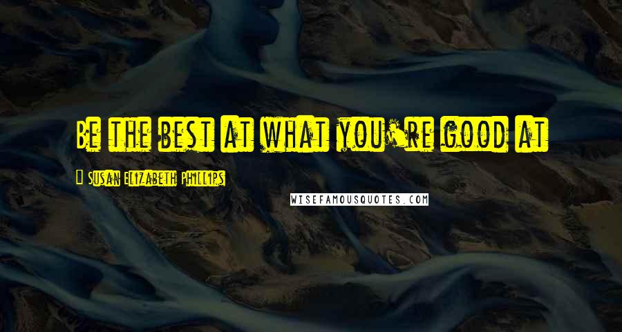 Susan Elizabeth Phillips Quotes: Be the best at what you're good at