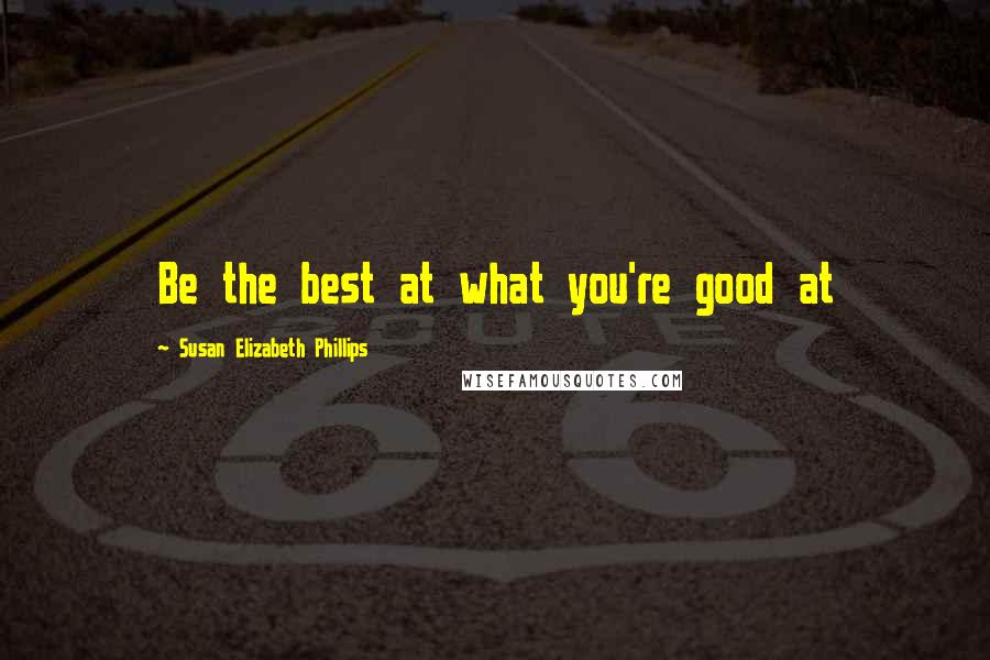 Susan Elizabeth Phillips Quotes: Be the best at what you're good at