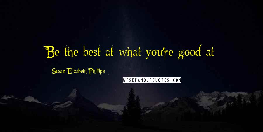 Susan Elizabeth Phillips Quotes: Be the best at what you're good at