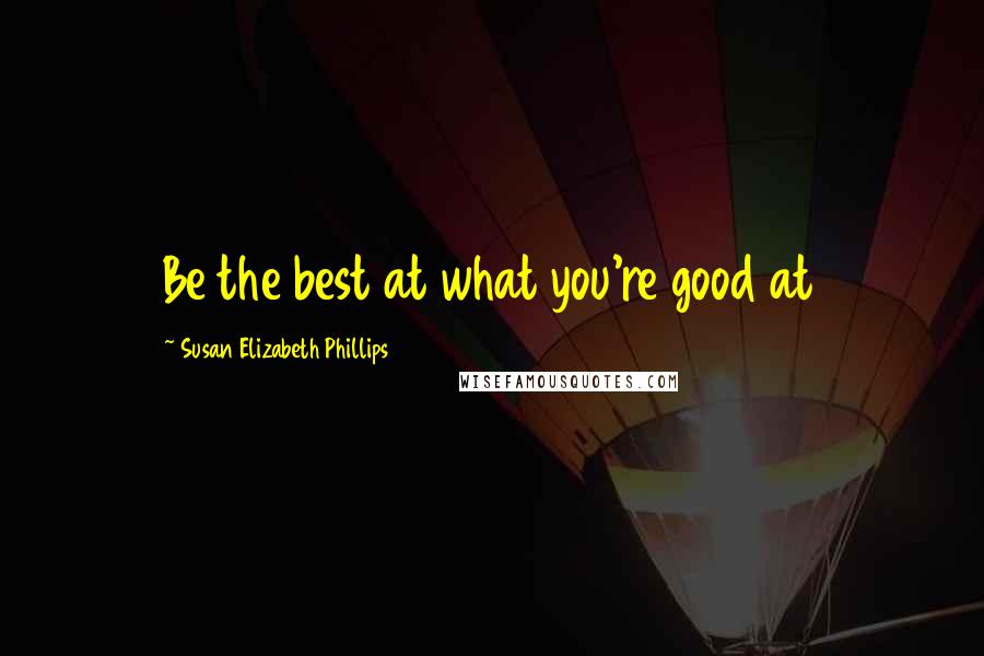 Susan Elizabeth Phillips Quotes: Be the best at what you're good at