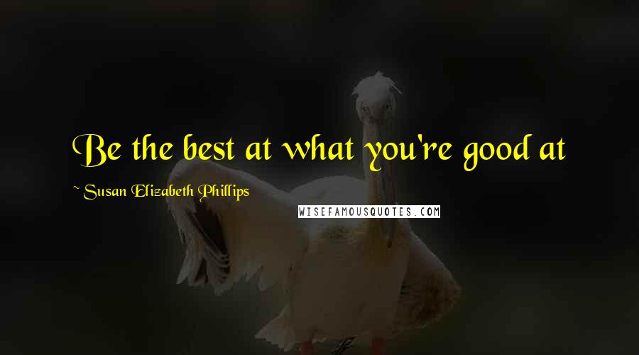 Susan Elizabeth Phillips Quotes: Be the best at what you're good at