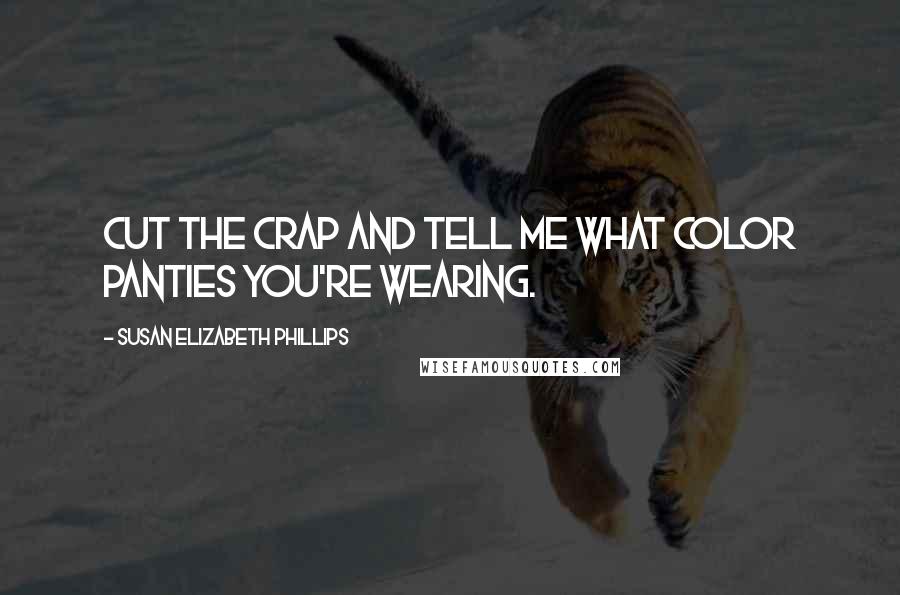 Susan Elizabeth Phillips Quotes: Cut the crap and tell me what color panties you're wearing.