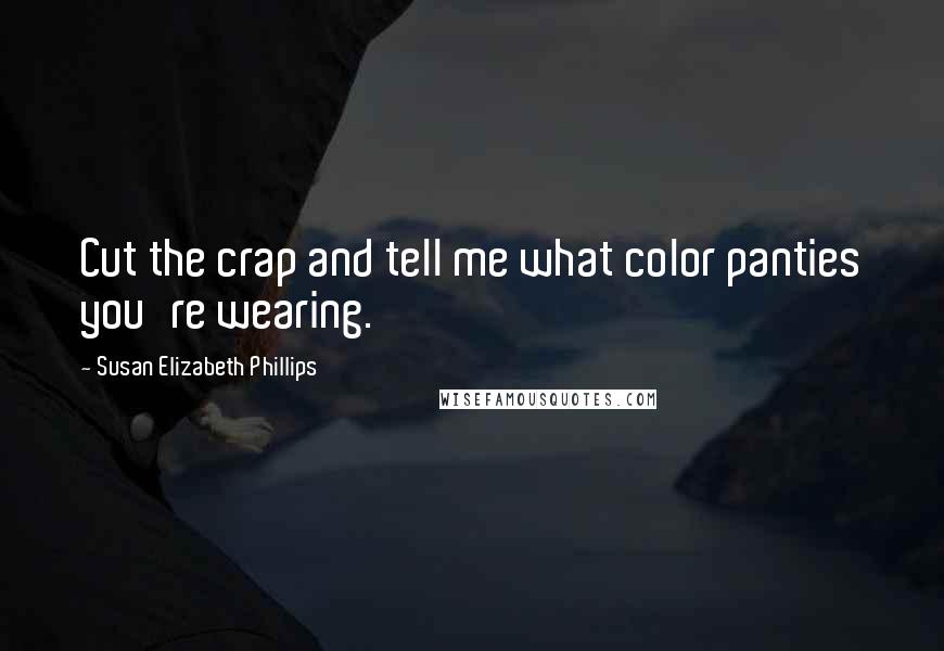 Susan Elizabeth Phillips Quotes: Cut the crap and tell me what color panties you're wearing.