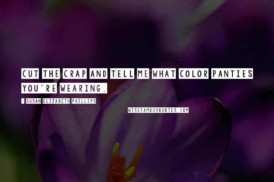 Susan Elizabeth Phillips Quotes: Cut the crap and tell me what color panties you're wearing.