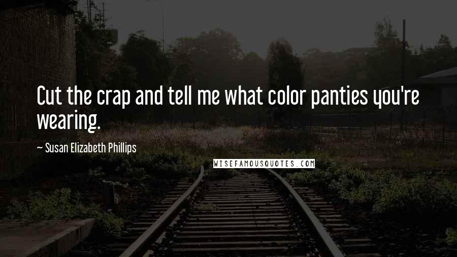 Susan Elizabeth Phillips Quotes: Cut the crap and tell me what color panties you're wearing.