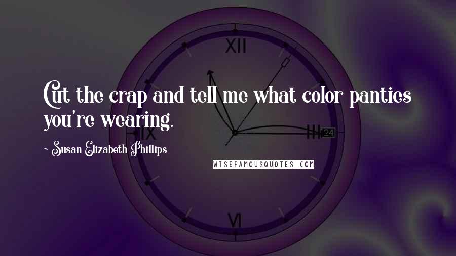 Susan Elizabeth Phillips Quotes: Cut the crap and tell me what color panties you're wearing.