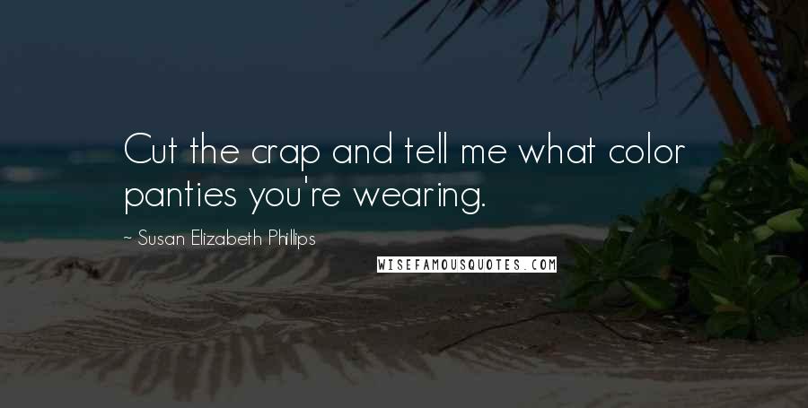 Susan Elizabeth Phillips Quotes: Cut the crap and tell me what color panties you're wearing.