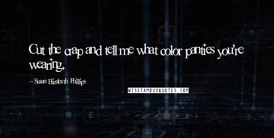 Susan Elizabeth Phillips Quotes: Cut the crap and tell me what color panties you're wearing.