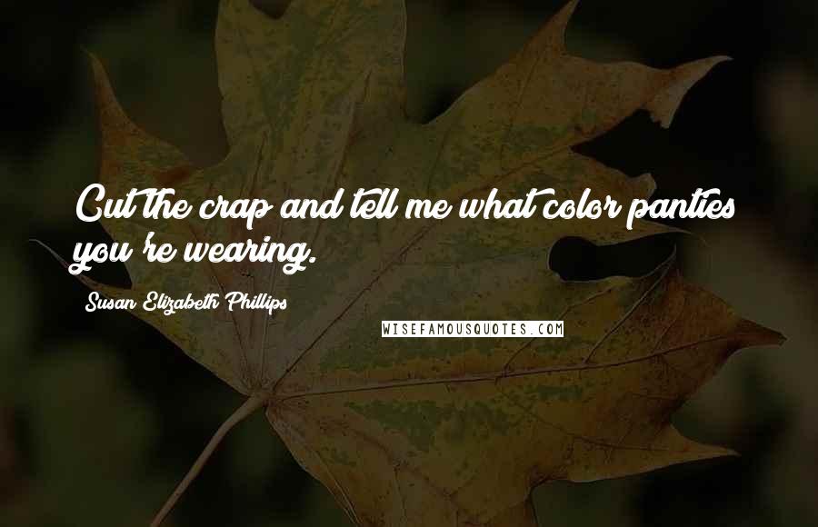 Susan Elizabeth Phillips Quotes: Cut the crap and tell me what color panties you're wearing.