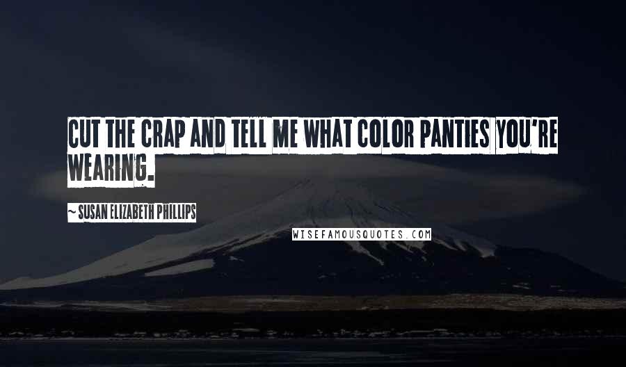 Susan Elizabeth Phillips Quotes: Cut the crap and tell me what color panties you're wearing.