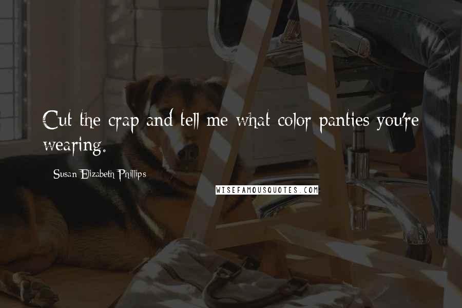 Susan Elizabeth Phillips Quotes: Cut the crap and tell me what color panties you're wearing.