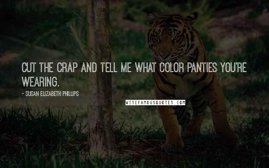 Susan Elizabeth Phillips Quotes: Cut the crap and tell me what color panties you're wearing.