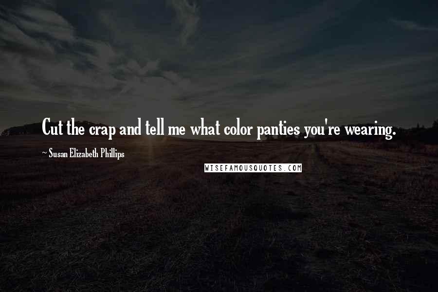 Susan Elizabeth Phillips Quotes: Cut the crap and tell me what color panties you're wearing.