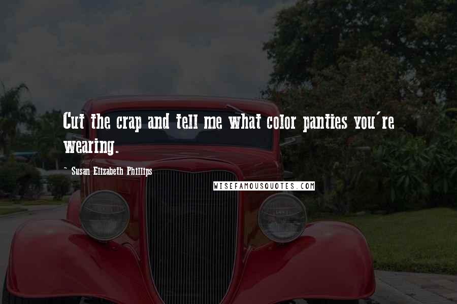 Susan Elizabeth Phillips Quotes: Cut the crap and tell me what color panties you're wearing.