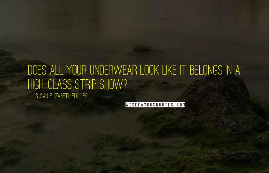 Susan Elizabeth Phillips Quotes: Does all your underwear look like it belongs in a high-class strip show?