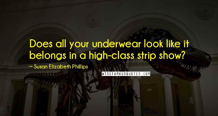 Susan Elizabeth Phillips Quotes: Does all your underwear look like it belongs in a high-class strip show?