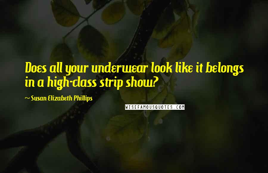 Susan Elizabeth Phillips Quotes: Does all your underwear look like it belongs in a high-class strip show?