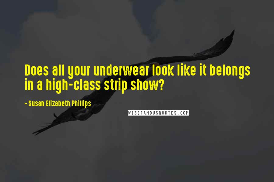 Susan Elizabeth Phillips Quotes: Does all your underwear look like it belongs in a high-class strip show?