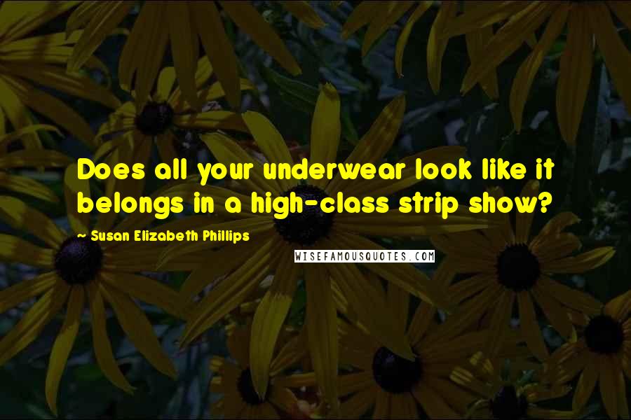 Susan Elizabeth Phillips Quotes: Does all your underwear look like it belongs in a high-class strip show?