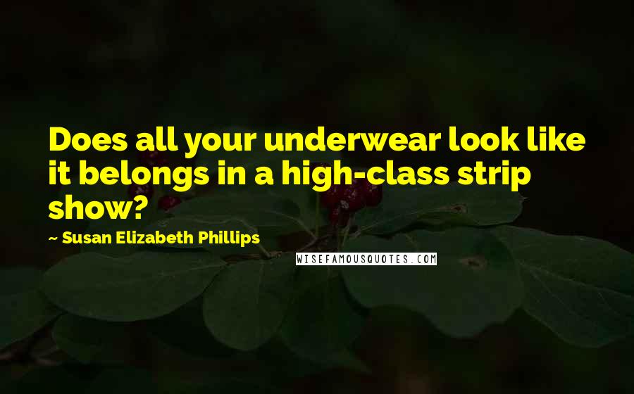 Susan Elizabeth Phillips Quotes: Does all your underwear look like it belongs in a high-class strip show?