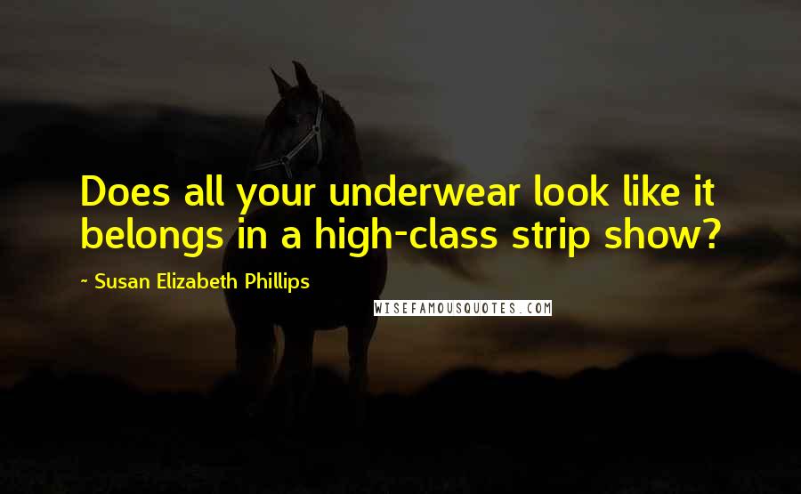 Susan Elizabeth Phillips Quotes: Does all your underwear look like it belongs in a high-class strip show?