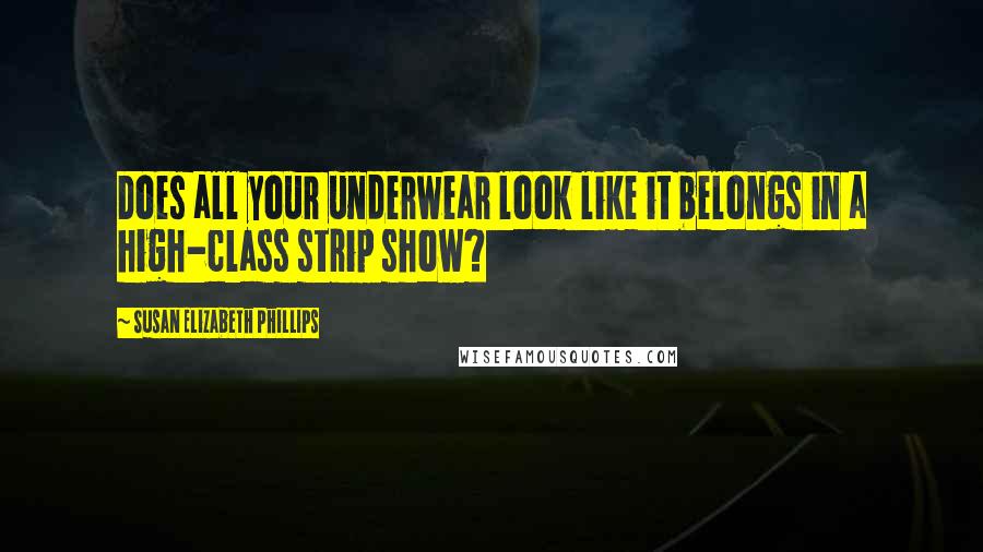 Susan Elizabeth Phillips Quotes: Does all your underwear look like it belongs in a high-class strip show?