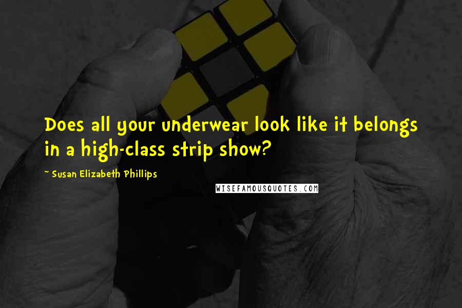 Susan Elizabeth Phillips Quotes: Does all your underwear look like it belongs in a high-class strip show?